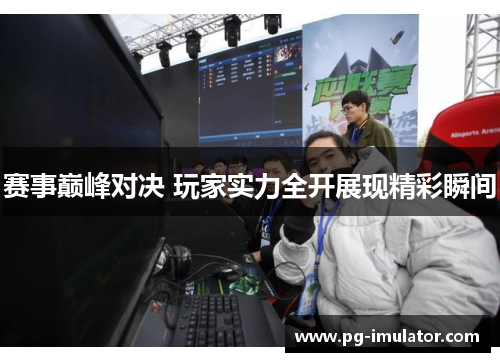赛事巅峰对决 玩家实力全开展现精彩瞬间